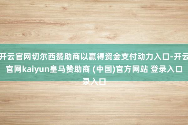 开云官网切尔西赞助商以赢得资金支付动力入口-开云官网kaiyun皇马赞助商 (中国)官方网站 登录入口