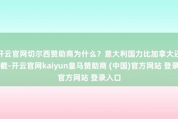 开云官网切尔西赞助商为什么？意大利国力比加拿大还弱半截-开云官网kaiyun皇马赞助商 (中国)官方网站 登录入口