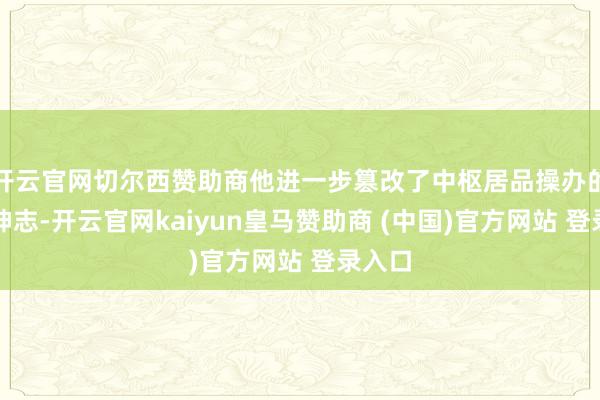 开云官网切尔西赞助商他进一步篡改了中枢居品操办的处治神志-开云官网kaiyun皇马赞助商 (中国)官方网站 登录入口