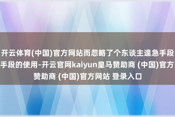 开云体育(中国)官方网站而忽略了个东谈主遑急手段、尤其是有球手段的使用-开云官网kaiyun皇马赞助商 (中国)官方网站 登录入口