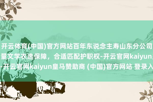 开云体育(中国)官方网站百年东说念主寿山东分公司消保小贴士｜七夕篇：量文学衣选保障，合适匹配护职权-开云官网kaiyun皇马赞助商 (中国)官方网站 登录入口
